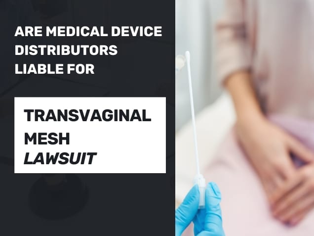 an image of a woman on the background with text asking "are medical device distributors liable for transvaginal mesh lawsuits?"